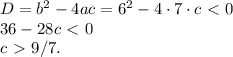 D=b^2-4ac=6^2-4\cdot 7 \cdot c\ \textless \ 0\\36-28c\ \textless \ 0\\
c\ \textgreater \ 9/7.