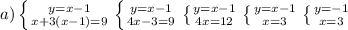 a) \left \{{{y=x-1} \atop {x+3(x-1)=9}} \right. 
 \left \{ {{y=x-1} \atop {4x-3=9}} \right. 
 \left \{ {{y=x-1} \atop {4x=12}} \right. 
 \left \{ {{y=x-1} \atop {x=3}} \right. 
 \left \{ {{y=-1} \atop {x=3}} \right.