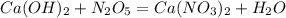 Ca(OH)_2 + N_2O_5 = Ca(NO_3)_2 + H_2O