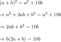 (a+b)^2=a^2+10b\\\\\Rightarrow a^2 +2ab+b^2=a^2+10b\\\\\Rightarrow 2ab+b^2=10b\\\\\Rightarrow b(2a+b)=10b