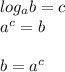 log_{a}b=c \\ 
a^c = b \\ \\
b = a^c