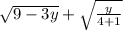 \sqrt{9-3y} + \sqrt{\frac{y}{4 +1} \\ \\
