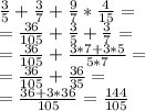 \frac{3}{5}+ \frac{3}{7}+ \frac{9}{7}* \frac{4}{15}= \\ 
= \frac{36}{105} + \frac{3}{5} + \frac{3}{7}= \\ 
= \frac{36}{105} +\frac{3*7+3*5}{5*7}= \\ 
= \frac{36}{105}+ \frac{36}{35} = \\ 
= \frac{36+3*36}{105}= \frac{144}{105}