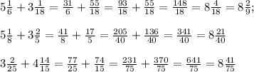 5 \frac{1}{6} + 3 \frac{1}{18} = \frac{31}{6} + \frac{55}{18} = \frac{93}{18} + \frac{55}{18} = \frac{148}{18} = 8 \frac{4}{18} = 8 \frac{2}{9}; \\ \\ 
5 \frac{1}{8} + 3 \frac{2}{5} = \frac{41}{8} + \frac{17}{5} = \frac{205}{40} + \frac{136}{40} = \frac{341}{40} = 8 \frac{21}{40} \\ \\ 
3 \frac{2}{25} + 4 \frac{14}{15} = \frac{77}{25} + \frac{74}{15} = \frac{231}{75} + \frac{370}{75} = \frac{641}{75} = 8 \frac{41}{75}