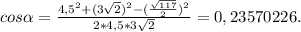cos \alpha = \frac{4,5^2+(3 \sqrt{2})^2-( \frac{ \sqrt{117} }{2})^2 }{2*4,5*3 \sqrt{2} } =0,23570226.
