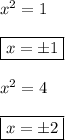 x^2 = 1 \\ \\ 
\boxed{x = \pm 1 }\\ \\ 
x^2 = 4 \\ \\
\boxed{x = \pm 2}