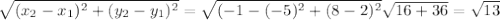 \sqrt{( x_{2}- x_{1} ) ^{2}+( y_{2} - y_{1}) ^{2} } = \sqrt{(-1-(-5)^{2} +(8-2)^2} 
\sqrt{16+36} = \sqrt{13}