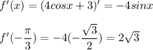 f'(x) = (4cosx + 3)' = -4sinx \\ \\
f'(- \dfrac{ \pi} {3}) = -4 (-\dfrac{ \sqrt{3} } {2}) = 2 \sqrt{3}
