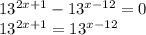 13^{2x+1} - 13^{x-12} =0


 13^{2x+1} = 13^{x-12}