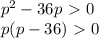 p^2-36p\ \textgreater \ 0
\\\
p(p-36)\ \textgreater \ 0