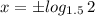 x=\pm log_{1.5}\,2