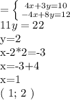 = \left \{ {{4x+3y=10} \atop {-4x+8y=12}} \right. \\11y=22

y=2

x-2*2=-3

x=-3+4 

x=1

( 1; 2 )