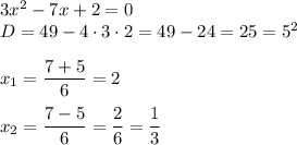 3x^2 - 7x + 2 = 0 \\ 
D = 49 - 4 \cdot 3 \cdot 2 = 49 - 24 = 25 = 5^2 \\ \\
x_1 = \dfrac{7 + 5}{6} = 2 \\ \\ 
x_2 = \dfrac{7 - 5 }{6} = \dfrac{2}{6} = \dfrac{1}{3}