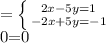 =\left \{ {{2x-5y=1} \atop {-2x+5y=-1}} \right. 

0=0