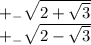 +_{-} \sqrt{2+\sqrt{3}} 

+_{-} \sqrt{2-\sqrt{3}}