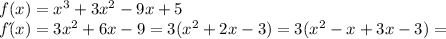 f(x)=x^3+3x^2-9x+5 \\ 
fд(x)=3x^2+6x-9=3( x^{2} +2x-3)=3( x^{2}-x +3x-3)=