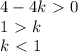 4 - 4k \ \textgreater \ 0 \\
1 \ \textgreater \ k \\ 
k \ \textless \ 1 
