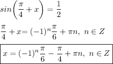 sin \bigg ( \dfrac{ \pi }{4} + x \bigg ) = \dfrac{1}{2} \\ \\ 
 \dfrac{ \pi }{4} + x \bigg = (-1)^n \dfrac{ \pi }{6} + \pi n, \ n \in Z \\ \\ 
\boxed{x= (-1)^n \dfrac{ \pi }{6} - \dfrac{ \pi }{4} + \pi n, \ n \in Z}
