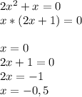 2 x^{2} + x=0\\\
 x*(2x+1)=0\\\\
 x=0 \\\ 2x+1=0\\ 2x=-1\\ x= -0,5