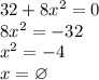 32+8x^2=0\\
8x^2=-32\\
x^2=-4\\
x=\varnothing