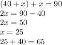 (40+x)+x=90
 \\ 2x=90-40
 \\ 2x=50
 \\ x=25
 \\ 25+40=65