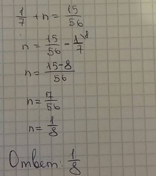 Дано уравнение 1/7+n=15/56 вычисли неизвестное n ответ: n= (дробь сократи! )