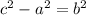 c^{2} -a^{2} =b ^{2}
