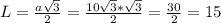 L=\frac{a\sqrt{3} }{2}= \frac{10\sqrt{3}* \sqrt{3} }{2} = \frac{30}{2} =15
