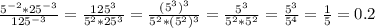 \frac{5^{-2}*25^{-3}}{125^{-3}}= \frac{125^{3}}{5^{2}*25^{3}}= \frac{(5^{3})^{3}}{5^{2}*(5^{2})^{3}}= \frac{5^{3}}{5^{2}*5^{2}}= \frac{5^{3}}{5^{4}} = \frac{1}{5}=0.2 
