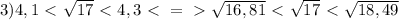 3) 4,1\ \textless \ \sqrt{17}\ \textless \ 4,3 \ \textless \ =\ \textgreater \ \sqrt{16,81} \ \textless \ \sqrt{17} \ \textless \ \sqrt{18,49} \\ 
