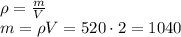 \rho = \frac{m}{V}\\
m=\rho V=520 \cdot 2=1040