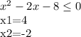 x^2-2x-8 \leq 0

x1=4

x2=-2

