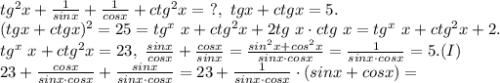 tg^2 x+\frac{1}{sinx}+\frac{1}{cosx}+ctg^2 x = \ ?, \ tgx+ctgx=5. \\
(tgx+ctgx)^2=25=tg^x \ x+ctg^2 x + 2 tg \ x \cdot ctg \ x = tg^x \ x+ctg^2 x + 2. \\
 tg^x \ x+ctg^2 x = 23, \ \frac{sinx}{cosx}+\frac{cosx}{sinx}=\frac {sin^2 x + cos^2 x}{sinx \cdot cosx} = \frac {1}{sinx \cdot cosx} =5. (I) \\
23+ \frac{cosx}{sinx \cdot cosx}+\frac{sinx}{sinx \cdot cosx} = 23+ \frac{1}{sinx \cdot cosx} \cdot (sinx + cosx) = \\