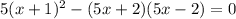 5(x+1)^2-(5x+2)(5x-2)=0 
