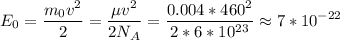 \displaystyle
E_0 = \frac{m_0v^2}{2} = \frac{\mu v^2}{2N_A} = \frac{0.004*460^2}{2*6*10^{23}} \approx 7 *10^{-22}
