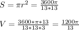 S= \pi r^{2}= \frac{3600 \pi }{13*13} \\ \\
V= \frac{3600* \pi *13}{13*13*3} = \frac{1200 \pi }{13} 

