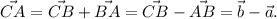 \vec{CA}=\vec{CB}+\vec{BA}= \vec{CB}-\vec{AB} = \vec{b}-\vec{a}.