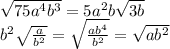 \sqrt{75a^4b^3} = 5a^2b \sqrt{3b} \\
b^2 \sqrt{ \frac{a}{b^2} } = \sqrt{ \frac{ab^4}{b^2} } = \sqrt{ab^2}