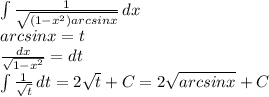 \int\limits { \frac{1}{ \sqrt{(1-x^2)arcsinx} } } \, dx \\
arcsinx=t\\
 \frac{dx}{ \sqrt{1-x^2} }=dt\\ \int\limits{ \frac{1}{ \sqrt{t} } } \, dt=2 \sqrt{t}+C=2 \sqrt{arcsinx}+C 
