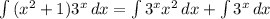 \int\limits {(x^2+1)3^x} \, dx = \int\limits {3^xx^2} \, dx + \int\limits {3^x} \, dx 
