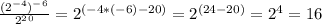 \frac{( 2^{-4} )^-^6}{2^2^0} = 2^{(-4*(-6)-20)} = 2^{(24-20)} = 2^{4} =16
