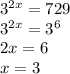3^{2x}=729\\
3^{2x}=3^6\\
2x=6\\
x=3

