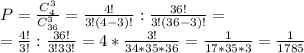 P= \frac{C_{4}^{3}}{C_{36}^{3}} = \frac{4!}{3!(4-3)!}: \frac{36!}{3!(36-3)!}=\\
 = \frac{4!}{3!}: \frac{36!}{3!33!}=4* \frac{3!}{34*35*36}= \frac{1}{17*35*3} = \frac{1}{1785}