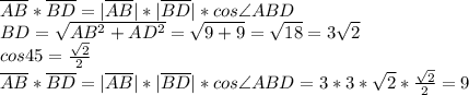 \overline{AB} *\overline {BD}=|\overline{AB}|*|\overline{BD}| * cos\angle{ABD}\\
BD= \sqrt{AB^2+AD^2}= \sqrt{9+9}= \sqrt{18}=3 \sqrt{2} \\
cos45 = \frac{ \sqrt{2} }{2} \\
\overline{AB} *\overline {BD}=|\overline{AB}|*|\overline{BD}| * cos\angle{ABD} = 3*3* \sqrt{2} * \frac{ \sqrt{2} }{2} =9