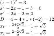 (x-1)^2=3\\
x^2-2x+1-3=0\\
x^2-2x-2=0\\
D=4-4*1*(-2)=12\\
x_1= \frac{2+2 \sqrt{3} }{2} =1+ \sqrt{3} \\
x_2= \frac{2-2 \sqrt{3} }{2} =1- \sqrt{3} \\
