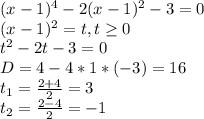 (x-1)^4-2(x-1)^2-3=0\\
(x-1)^2 = t, t \geq 0\\
t^2-2t-3=0\\
D=4-4*1*(-3)=16\\
t_1= \frac{2+4}{2}=3\\
t_2= \frac{2-4}{2}=-1\\