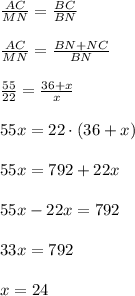 \frac{AC}{MN}= \frac{BC}{BN}\\\\
 \frac{AC}{MN}= \frac{BN+NC}{BN}\\\\
 \frac{55}{22} = \frac{36+x}{x}\\\\
55x=22\cdot(36+x)\\\\
55x=792+22x\\\\
55x-22x=792\\\\
33x=792\\\\
x=24