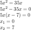 5x^2=35x\\
5x^2-35x=0\\
5x(x-7)=0\\
x_1=0\\
x_2=7