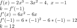 f(x)=2x^3-3x^2-4, \ x=-1\\
k=f'(-1)\\
f'(x)=6x^2-6x\\
f'(-1)=6*(-1)^2-6*(-1)=12\\
k=12