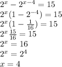 2^x-2^{x-4}=15\\
2^x(1-2^{-4})=15\\
2^x(1- \frac{1}{16})=15\\
 2^x \frac{15}{16}=15\\
2^x=16\\
2^x=2^4\\
x=4